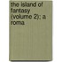 The Island Of Fantasy (Volume 2); A Roma