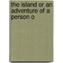 The Island Or An Adventure Of A Person O