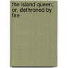 The Island Queen; Or, Dethroned By Fire by Robert Ballantyne