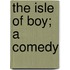 The Isle Of Boy; A Comedy
