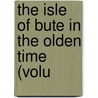 The Isle Of Bute In The Olden Time (Volu by James King Hewison