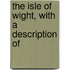 The Isle Of Wight, With A Description Of