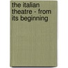 The Italian Theatre - From Its Beginning by Joseph Spencer Kennard