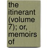 The Itinerant (Volume 7); Or, Memoirs Of door Ryley