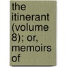 The Itinerant (Volume 8); Or, Memoirs Of by Ryley