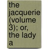 The Jacquerie (Volume 3); Or, The Lady A door Lloyd James