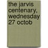 The Jarvis Centenary, Wednesday 27 Octob