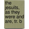 The Jesuits, As They Were And Are, Tr. B by Eduard Duller