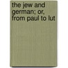 The Jew And German; Or, From Paul To Lut by Franke Kelford