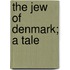 The Jew Of Denmark; A Tale