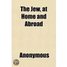 The Jew, At Home And Abroad by Books Group