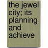 The Jewel City; Its Planning And Achieve door Ben Macomber