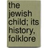 The Jewish Child; Its History, Folklore