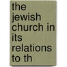 The Jewish Church In Its Relations To Th by Samuel Cunningham Kerr