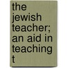 The Jewish Teacher; An Aid In Teaching T by Eugene Heitler Lehman