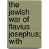 The Jewish War Of Flavius Josephus; With