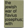 The Jewish War Of Flavius Josephus; With by Flauius Josephus