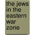 The Jews In The Eastern War Zone