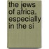 The Jews Of Africa, Especially In The Si