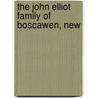 The John Elliot Family Of Boscawen, New by Henry Ames Kimball