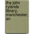 The John Rylands Library, Manchester; An