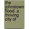 The Johnstown Flood. A Thriving City Of by Herman Dieck