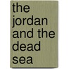 The Jordan And The Dead Sea by Unknown