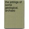 The Jottings Of Some Geological, Archaeo door J. D. Sainter