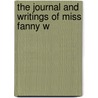 The Journal And Writings Of Miss Fanny W by Fanny Woodbury