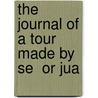 The Journal Of A Tour Made By Se  Or Jua by Charles Cochrane