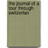 The Journal Of A Tour Through Switzerlan