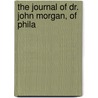 The Journal Of Dr. John Morgan, Of Phila by John Morgan