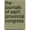 The Journals Of Each Provincial Congress by Massachusetts Congress