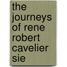 The Journeys Of Rene Robert Cavelier Sie by Unknown