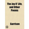 The Joy O' Life, And Other Poems by Wl Garrison