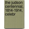 The Judson Centennial, 1814-1914, Celebr by Grose