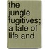 The Jungle Fugitives; A Tale Of Life And