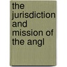 The Jurisdiction And Mission Of The Angl by Thomas John Bailey