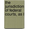 The Jurisdiction Of Federal Courts, As L by Kathryn Carter