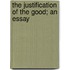 The Justification Of The Good; An Essay
