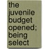 The Juvenile Budget Opened; Being Select