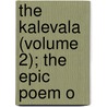 The Kalevala (Volume 2); The Epic Poem O door John Martin Crawford