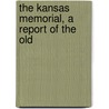 The Kansas Memorial, A Report Of The Old by Gleed