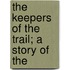 The Keepers Of The Trail; A Story Of The