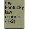 The Kentucky Law Reporter (1-2) by Kentucky