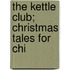 The Kettle Club; Christmas Tales For Chi