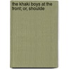 The Khaki Boys At The Front; Or, Shoulde by Gordon Bates