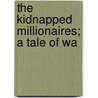 The Kidnapped Millionaires; A Tale Of Wa door Frederick Upham Adams