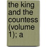 The King And The Countess (Volume 1); A by Unknown
