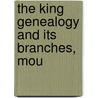 The King Genealogy And Its Branches, Mou by Andrew Nancy Irani Laur Irani Laur King